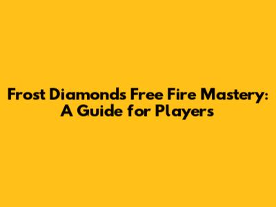 Frost Diamond's Free Fire Mastery: A Guide for Players
