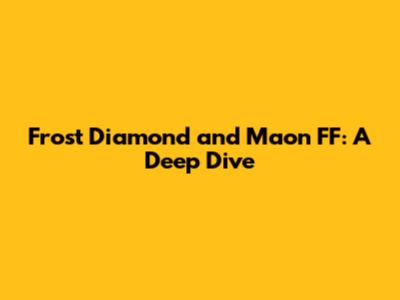 Frost Diamond and Maon FF: A Deep Dive