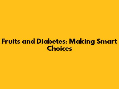 Fruits and Diabetes: Making Smart Choices