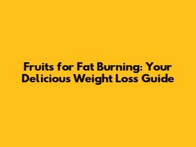 Fruits for Fat Burning: Your Delicious Weight Loss Guide