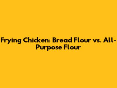 Frying Chicken: Bread Flour vs. All-Purpose Flour