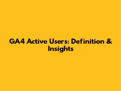 GA4 Active Users: Definition & Insights