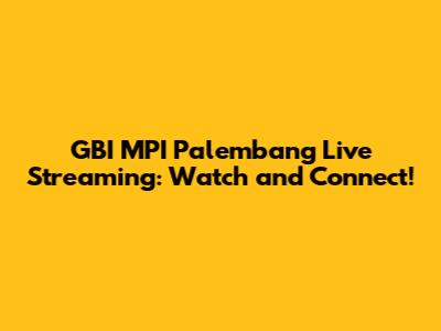 GBI MPI Palembang Live Streaming: Watch and Connect!