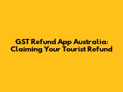 GST Refund App Australia: Claiming Your Tourist Refund