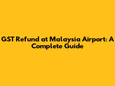 GST Refund at Malaysia Airport: A Complete Guide