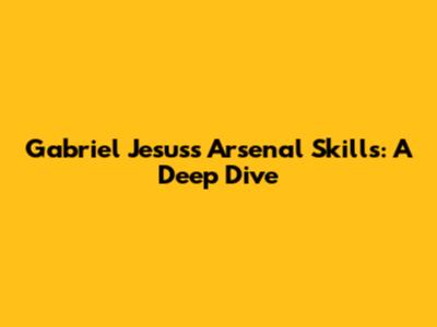 Gabriel Jesus's Arsenal Skills: A Deep Dive