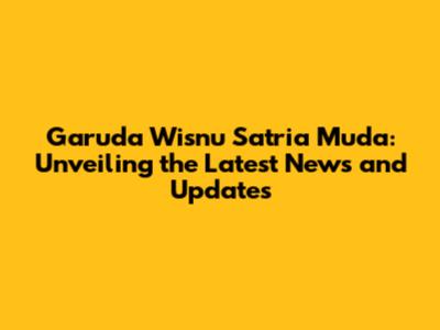 Garuda Wisnu Satria Muda: Unveiling the Latest News and Updates