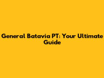 General Batavia PT: Your Ultimate Guide