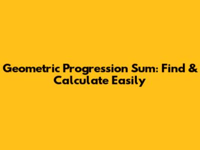 Geometric Progression Sum: Find & Calculate Easily