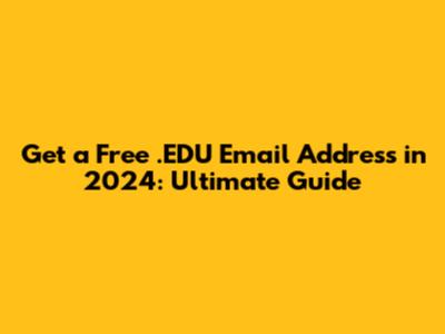 Get a Free .EDU Email Address in 2024: Ultimate Guide