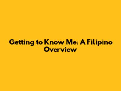 Getting to Know Me: A Filipino Overview