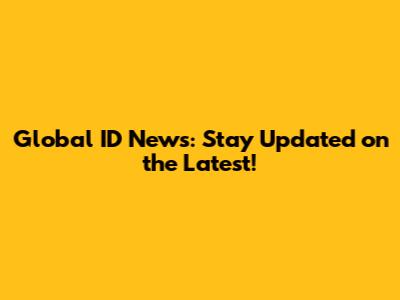 Global ID News: Stay Updated on the Latest!