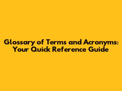 Glossary of Terms and Acronyms: Your Quick Reference Guide