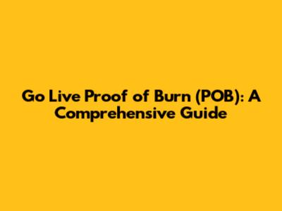 Go Live Proof of Burn (POB): A Comprehensive Guide