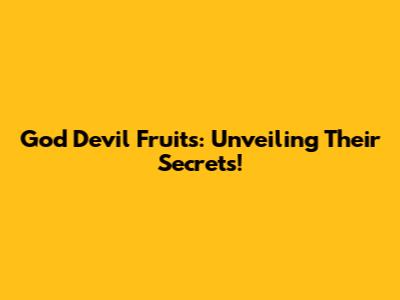 God Devil Fruits: Unveiling Their Secrets!