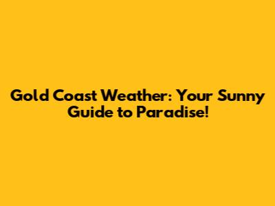 Gold Coast Weather: Your Sunny Guide to Paradise!