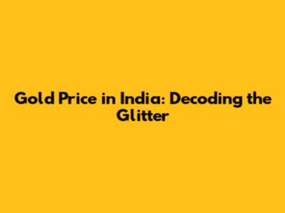 Gold Price in India: Decoding the Glitter