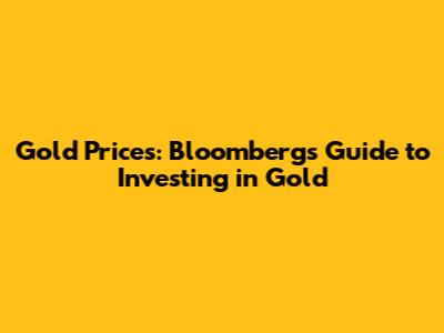 Gold Prices: Bloomberg's Guide to Investing in Gold