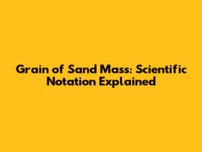 Grain of Sand Mass: Scientific Notation Explained