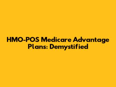 HMO-POS Medicare Advantage Plans: Demystified