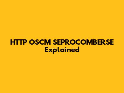 HTTP OSCM SEPROCOMBERSE Explained