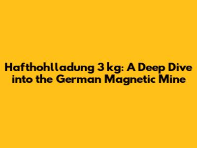 Hafthohlladung 3 kg: A Deep Dive into the German Magnetic Mine