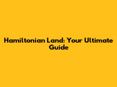 Hamiltonian Land: Your Ultimate Guide