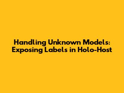 Handling Unknown Models: Exposing Labels in Holo-Host