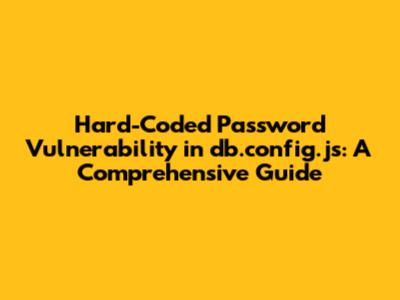 Hard-Coded Password Vulnerability in `db.config.js`: A Comprehensive Guide