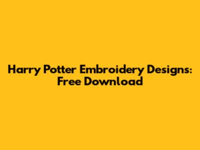 Harry Potter Embroidery Designs: Free Download