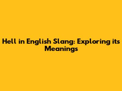 Hell in English Slang: Exploring its Meanings
