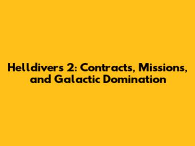Helldivers 2: Contracts, Missions, and Galactic Domination