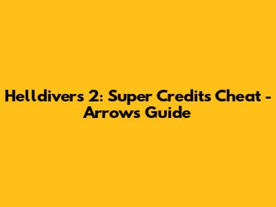 Helldivers 2: Super Credits Cheat - Arrow's Guide