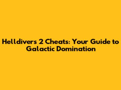 Helldivers 2 Cheats: Your Guide to Galactic Domination