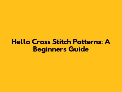 Hello Cross Stitch Patterns: A Beginner's Guide