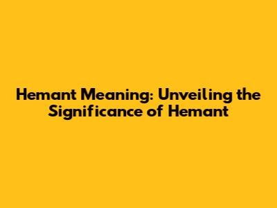 Hemant Meaning: Unveiling the Significance of Hemant