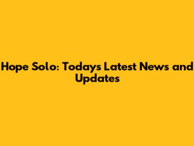 Hope Solo: Today's Latest News and Updates