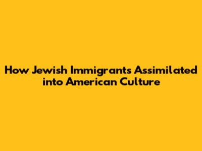 How Jewish Immigrants Assimilated into American Culture