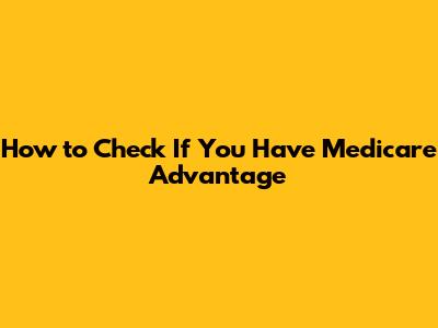 How to Check If You Have Medicare Advantage
