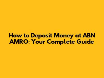 How to Deposit Money at ABN AMRO: Your Complete Guide
