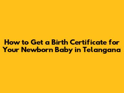 How to Get a Birth Certificate for Your Newborn Baby in Telangana