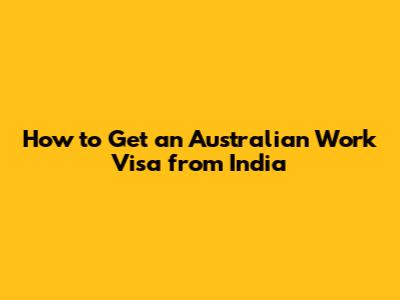 How to Get an Australian Work Visa from India