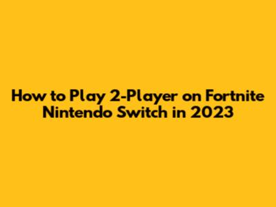 How to Play 2-Player on Fortnite Nintendo Switch in 2023