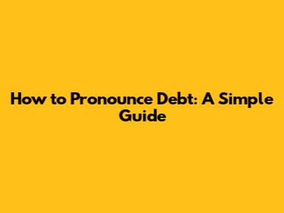 How to Pronounce Debt: A Simple Guide