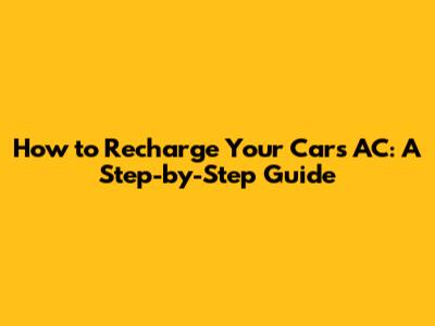 How to Recharge Your Car's AC: A Step-by-Step Guide
