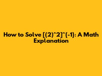 How to Solve [(2)^2]^{-1}: A Math Explanation