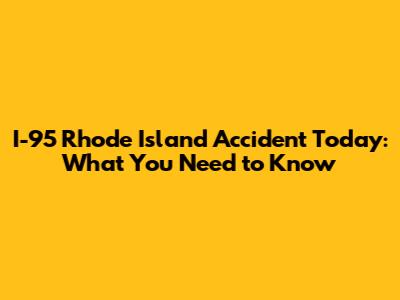 I-95 Rhode Island Accident Today: What You Need to Know