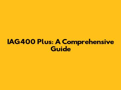 IAG400 Plus: A Comprehensive Guide
