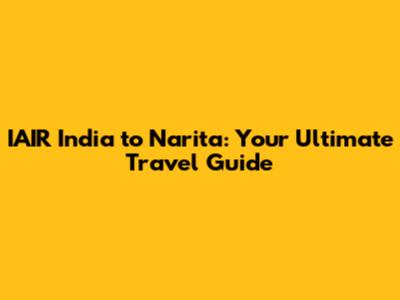 IAIR India to Narita: Your Ultimate Travel Guide