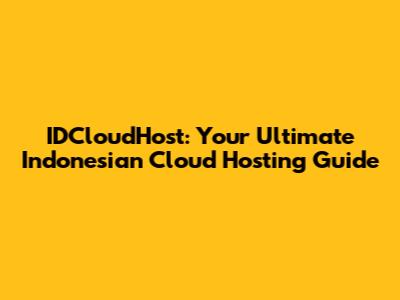 IDCloudHost: Your Ultimate Indonesian Cloud Hosting Guide